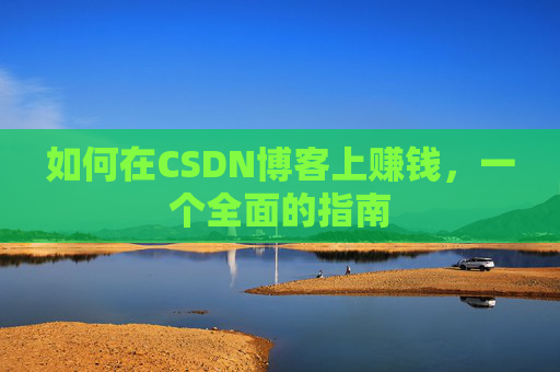 如何在CSDN博客上赚钱，一个全面的指南